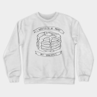 I wanted to be angry but pancakes Crewneck Sweatshirt